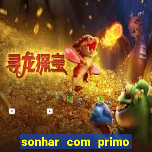 sonhar com primo jogo do bicho